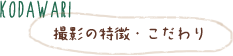 撮影の特徴・こだわり